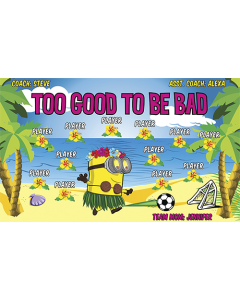 Too Good to be Bad Soccer 13oz Vinyl Team Banner E-Z Order